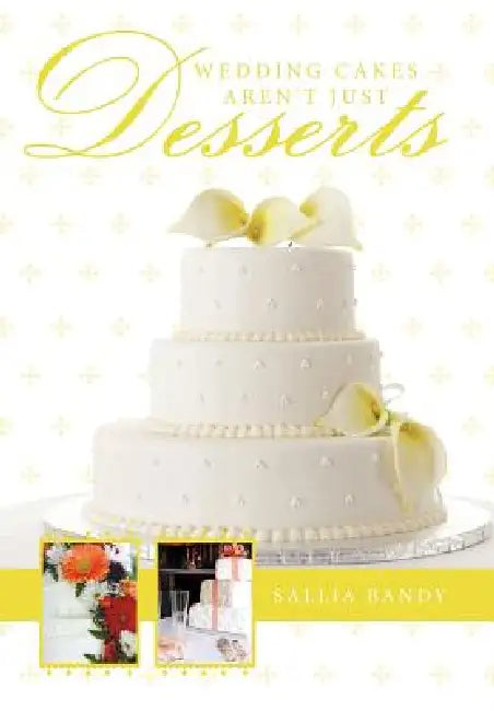 Wedding Cakes Aren't Just Desserts by Sallia Bandy