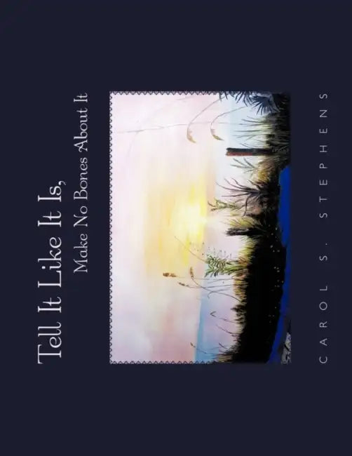Tell It Like It Is, Make No Bones about It by Carol S. Stephens
