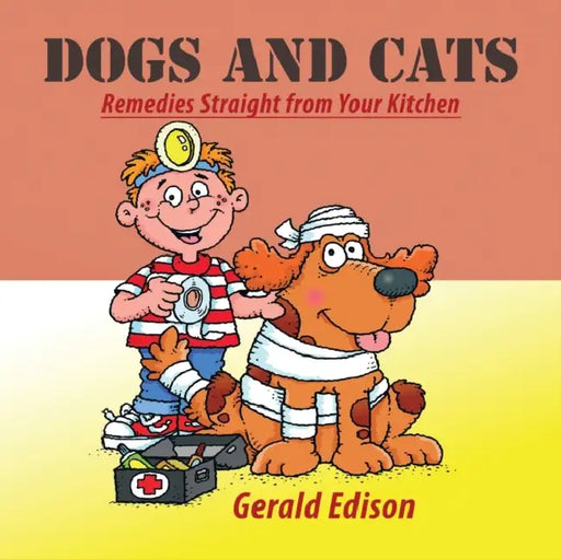 Dogs and Cats: Remedies Straight from Your Kitchen by Gerald Edison
