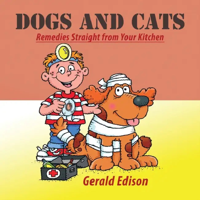 Dogs and Cats: Remedies Straight from Your Kitchen by Gerald Edison