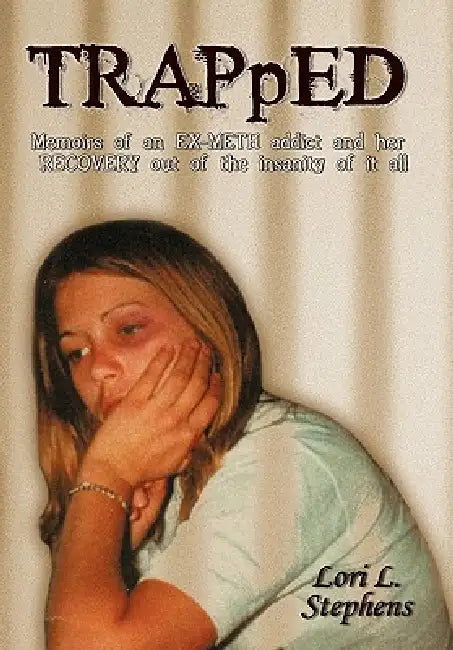 Trapped: Memoirs of an Ex-Meth Addict and Her Recovery Out of the Insanity of It All by Lori L. Stephens