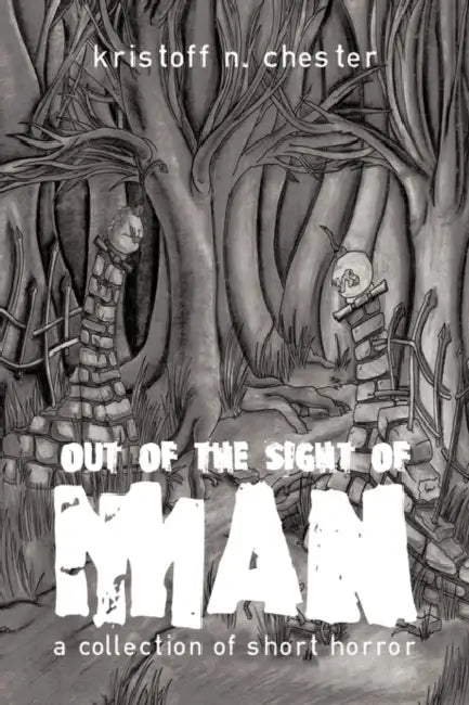 Out of the Sight of Man: A Collection of Short Horror by Kristoff N. Chester