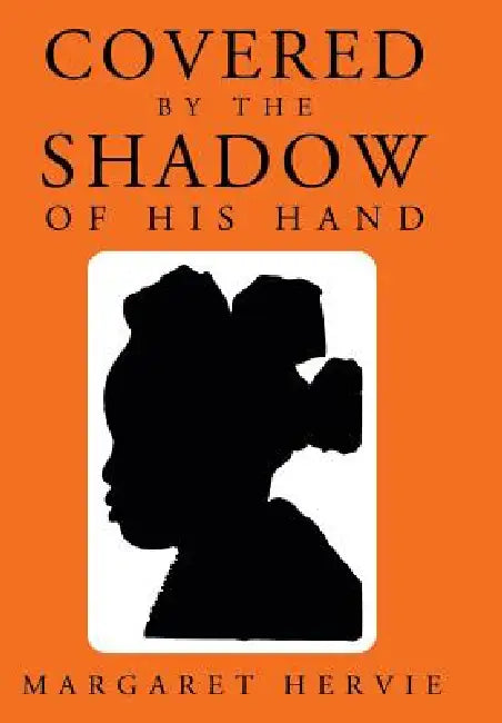 Covered by the Shadow of His Hand by Margaret Hervie