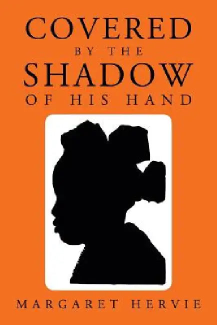 Covered by the Shadow of His Hand by Margaret Hervie