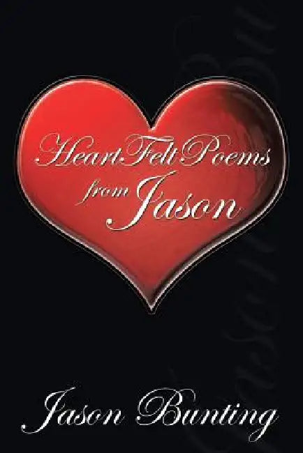 Heart Felt Poems by Jason by Jason Bunting