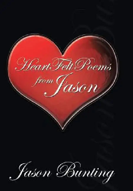 Heart Felt Poems by Jason by Jason Bunting