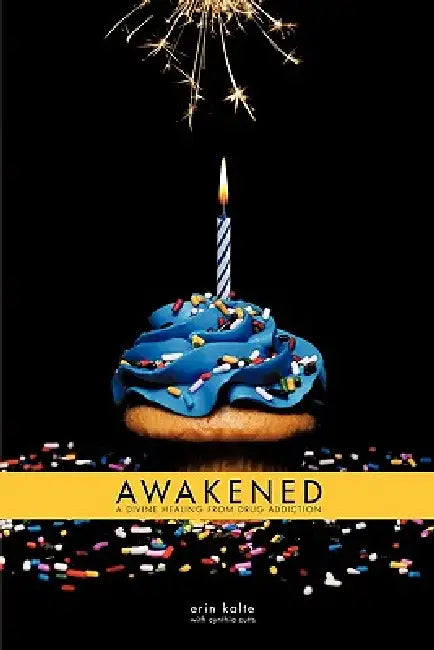 Awakened: A Divine Healing From Drug Addiction by Erin Kalte