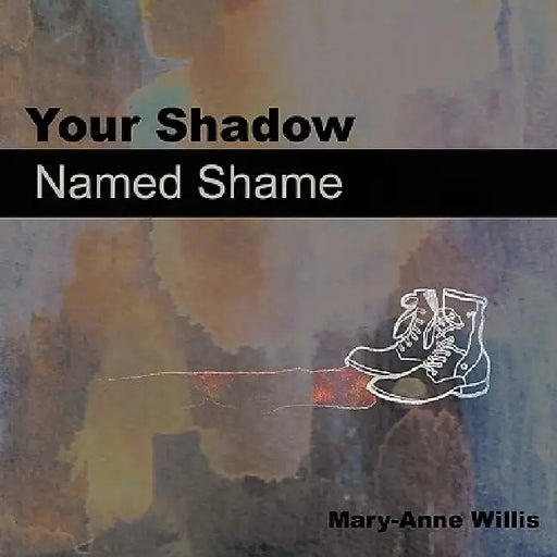 Your Shadow Named Shame by Mary-Anne Willis