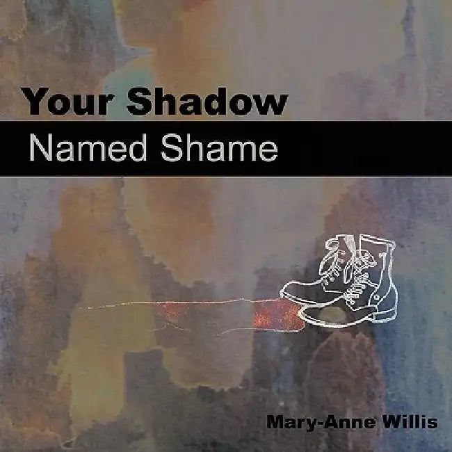 Your Shadow Named Shame by Mary-Anne Willis