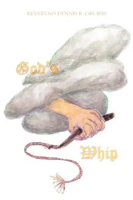 God's Whip by Reverend Dennis R. Grubbs