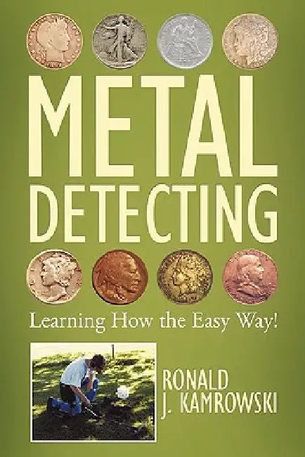 Metal Detecting - Learning How the Easy Way! by Ronald J. Kamrowski