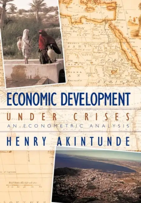 Economic Development under Crises: An Econometric Analysis by Henry Akintunde