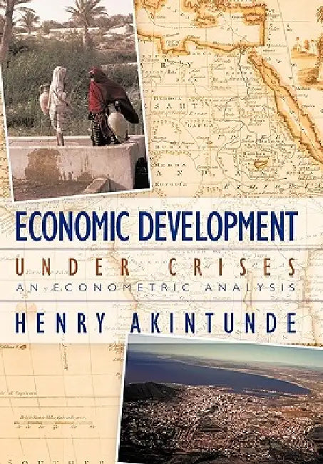 Economic Development under Crises: An Econometric Analysis by Henry Akintunde