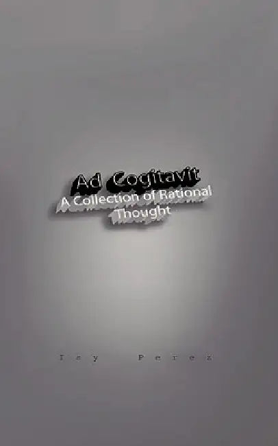 Ad Cogitavit: A Collection of Rational Thought by Isy Perez