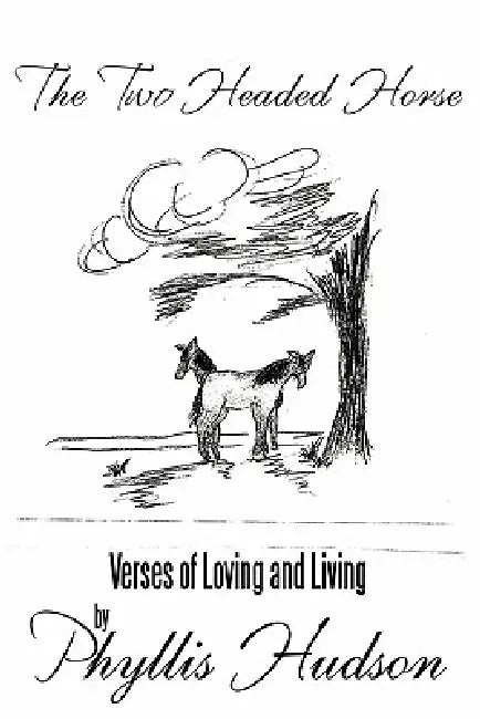 The Two Headed Horse: Verses of Loving and Living by Phyllis Hudson
