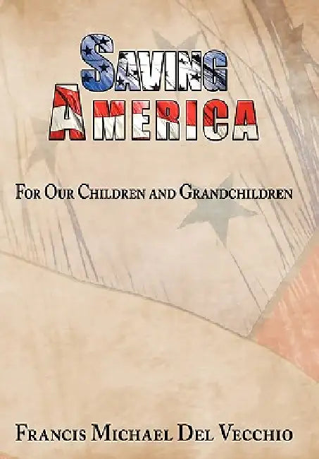Saving America: For Our Children and Grandchildren by Francis Michael Del Vecchio
