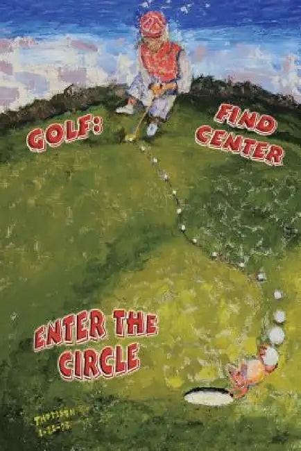 Golf: Find Center - Enter the Circle by Kathryn Thomsen, Jack Thomsen