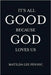 It's All Good Because God Loves Us by Matilda Lee Pennic