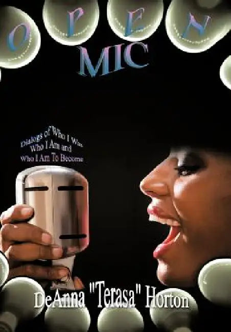 Open MIC: Dialogs of Who I Was, Who I Am and Who I Am To Become by Deanna Terasa Horton
