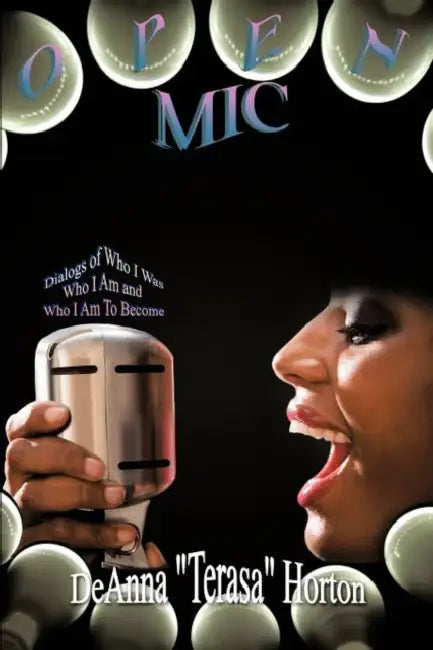 Open MIC: Dialogs of Who I Was, Who I Am and Who I Am To Become by Deanna Terasa Horton