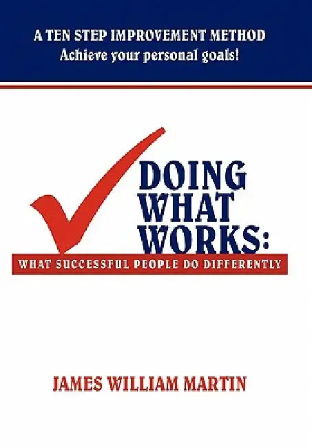 Doing What Works: What Successful People Do Differently by James William Martin