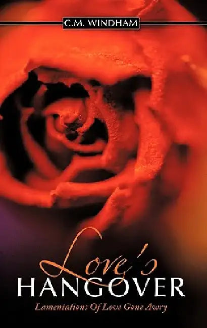 Love's Hangover: Lamentations Of Love Gone Awry by C. M. Windham