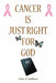 Cancer Is Just Right For God: A Twelve Years Survivor by Ester S. Sullivan