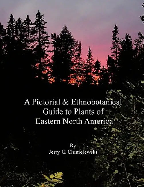 A Pictorial and Ethnobotanical Guide to Plants of Eastern North America by Jerry G. Chmielewski
