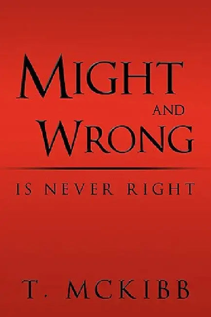Might and Wrong Is Never Right by T. McKibb