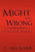 Might and Wrong Is Never Right by T. McKibb