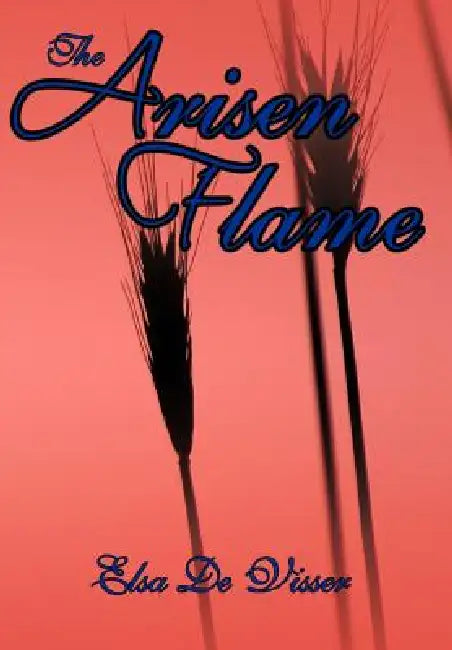 The Arisen Flame by Elsa De Visser