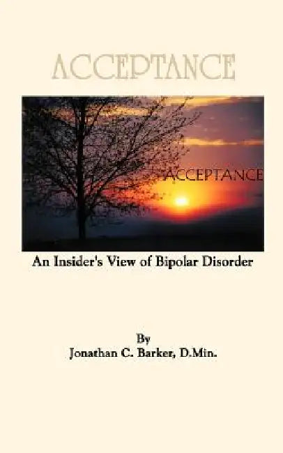 Acceptance: An Insider's View of Bipolar Disorder by Jonathan C. Barker