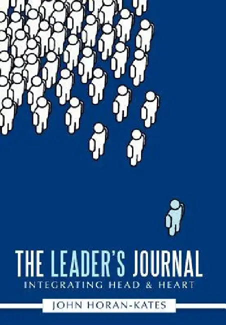The Leader's Journal: Integrating Head & Heart by John Horan-Kates