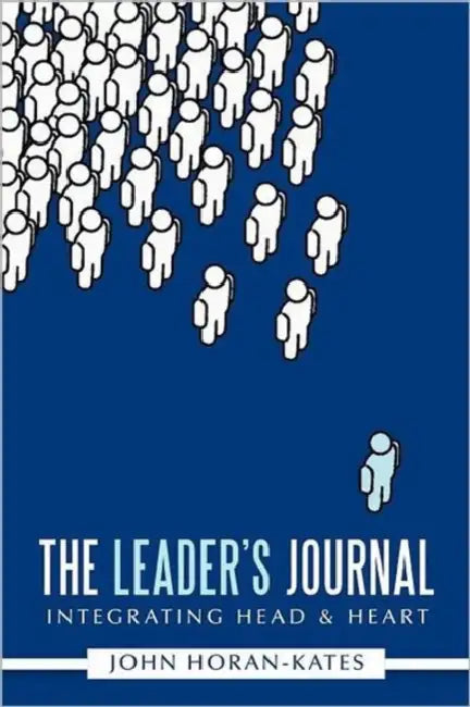 The Leader's Journal: Integrating Head & Heart by John Horan-Kates