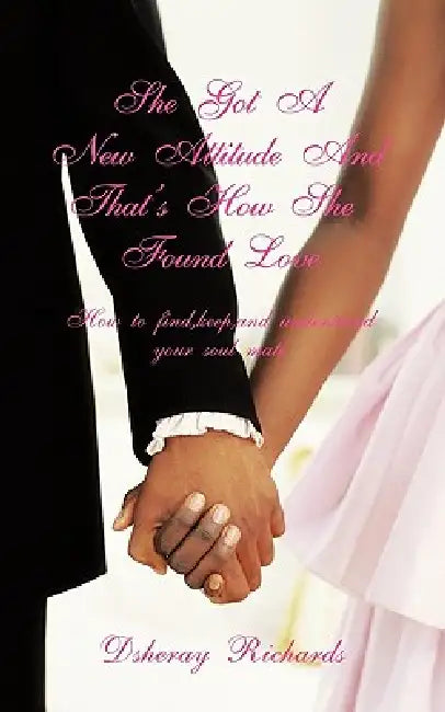 She's Got A New Attitude & That's How She Found Love: How to find, keep, and understand your soul mate by Dsheray Richards