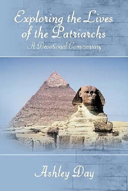 Exploring the Lives of the Patriarchs: A Devotional Commentary by Ashley Day