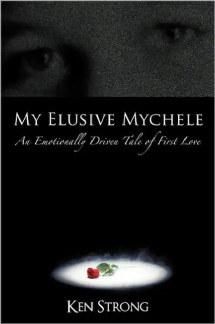 My Elusive Mychele: An Emotionally Driven Tale of First Love by Ken Strong