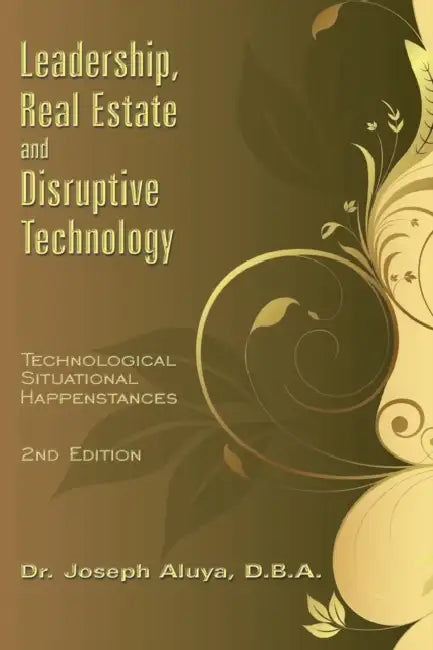 Leadership, Real Estate and Disruptive Technology: Technological Situational Happenstances by Joseph Aluya D. B. a.