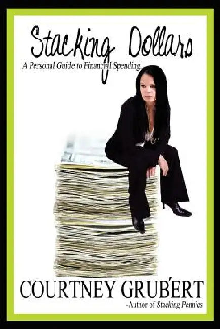 Stacking Dollars: A Personal Guide to Financial Spending by Courtney Grubert