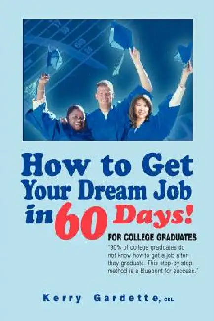 How to Get Your Dream Job in 60 Days by Kerry Gardette Csl