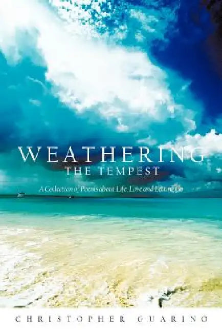 Weathering The Tempest: A Collection Of Poems about Life, Love And Letting Go by Christopher Guarino