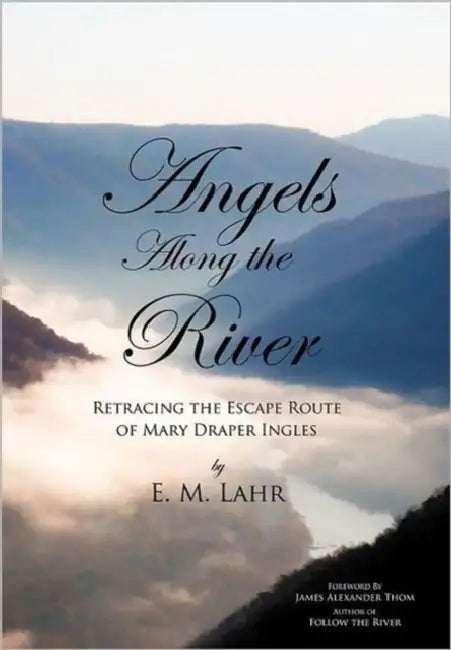 Angels Along the River: Retracing the Escape Route of Mary Draper Ingles by E. M. Lahr