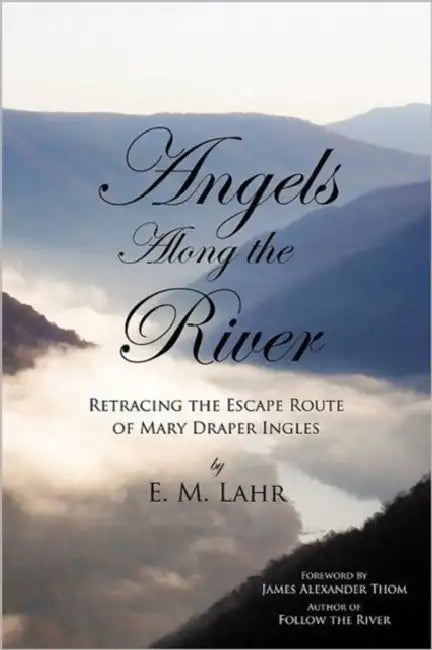 Angels Along the River: Retracing the Escape Route of Mary Draper Ingles by E. M. Lahr