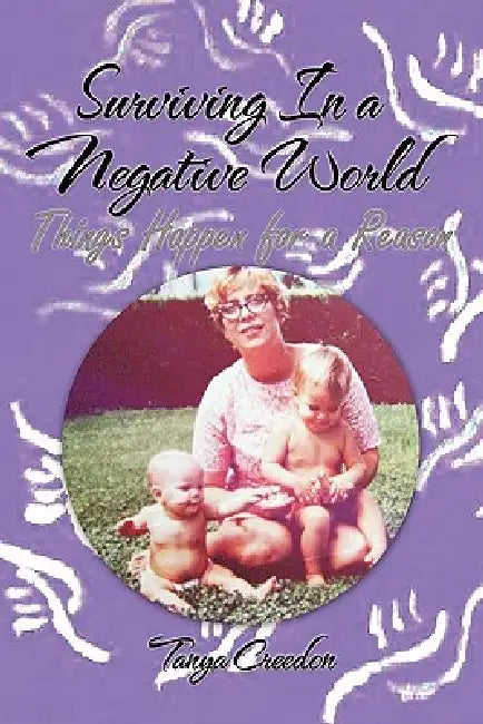 Surviving in a Negative World: Things Happen for a Reason by Tanya Creedon