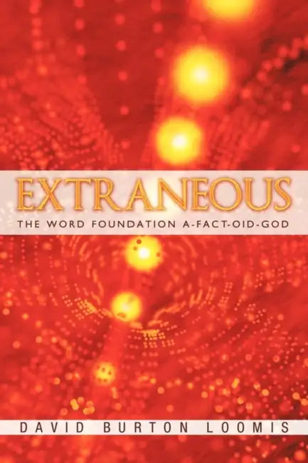 Extraneous: The Word Foundation A-Fact-oid-God by David Burton Loomis