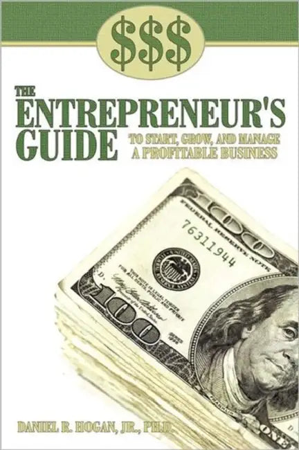 $$$ the Entrepreneur's Guide to Start, Grow, and Manage a Profitable Business by Jr. Hogan Daniel R.