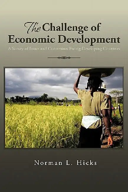 The Challenge of Economic Development: A Survey of Issues and Constraints Facing Developing Countries by Norman L. Hicks