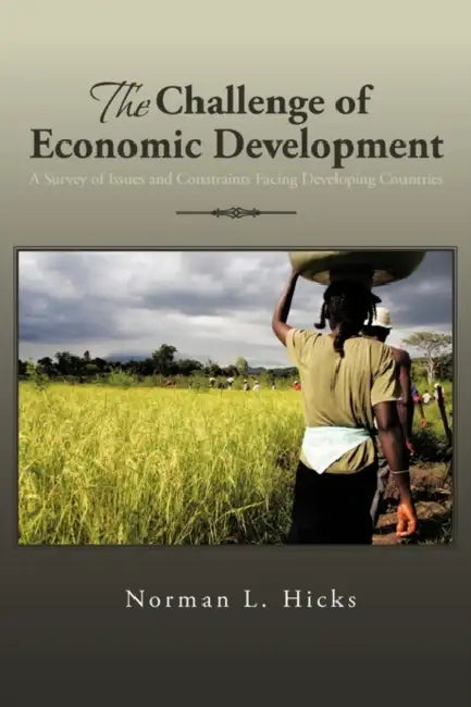 The Challenge of Economic Development: A Survey of Issues and Constraints Facing Developing Countries by Norman L. Hicks