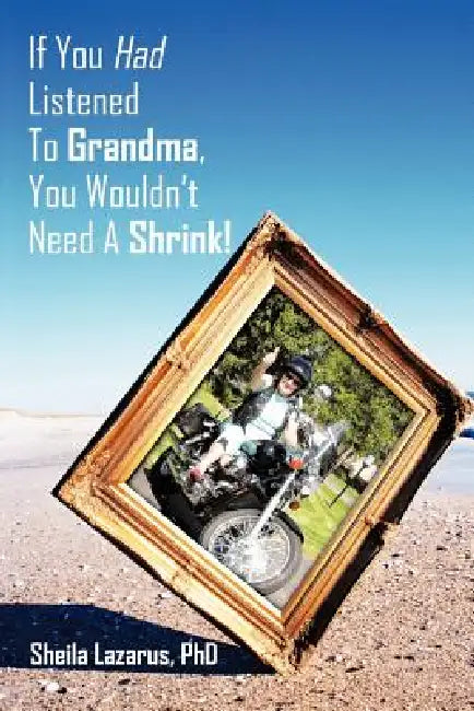 If You Had Listened To Grandma, You Wouldn't Need A Shrink! by Sheila Lazarus