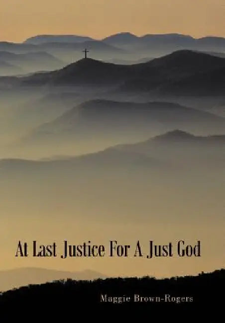 At Last Justice For A Just God by Maggie Brown-Rogers
